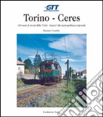 Torino-Ceres. 140 anni di storia dalla Cirié-Lanzo alla metropolitana regionale