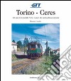 Torino-Ceres. 140 anni di storia dalla Cirié-Lanzo alla metropolitana regionale libro