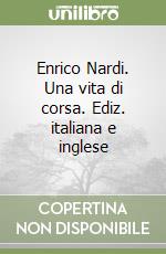 Enrico Nardi. Una vita di corsa. Ediz. italiana e inglese libro