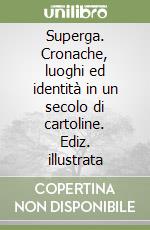 Superga. Cronache, luoghi ed identità in un secolo di cartoline. Ediz. illustrata