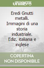 Eredi Gnutti metalli. Immagini di una storia industriale. Ediz. italiana e inglese libro