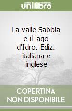 La valle Sabbia e il lago d'Idro. Ediz. italiana e inglese libro