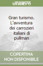 Gran turismo. L'avventura dei carrozieri italiani di pullman libro