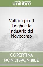 Valtrompia. I luoghi e le industrie del Novecento libro