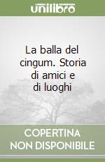 La balla del cingum. Storia di amici e di luoghi libro