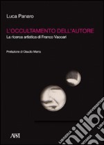 L'occultamento dell'autore. La ricerca artistica di Franco Vaccari. Ediz. illustrata