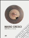 Mario Cresci. Dentro le cose. Ediz. illustrata libro