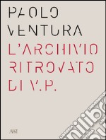 Paolo Ventura. L'archivio ritrovato di V.P. Ediz. italiana e inglese libro