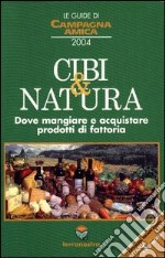 Le guide di Campagna amica. Cibi & natura 2004. Dove mangiare e acquistare prodotti di fattoria libro