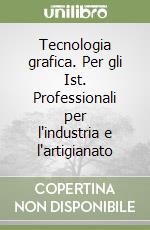 Tecnologia grafica. Per gli Ist. Professionali per l'industria e l'artigianato