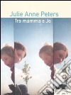 Tra mamma e Jo libro di Peters Julie Anne