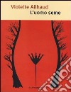 L'uomo seme libro di Ailhaud Violette