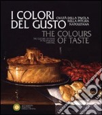 I colori del gusto. Civiltà della tavola nella pittura napoletana. Ediz. italiana e inglese libro