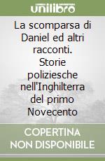 La scomparsa di Daniel ed altri racconti. Storie poliziesche nell'Inghilterra del primo Novecento libro
