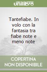 Tantefiabe. In volo con la fantasia tra fiabe note e meno note libro