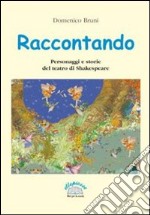 Raccontando. Personaggi e storie del teatro di Shakespeare libro