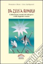 Da Zeus a Romolo. L'affascinante mondo dei miti greci e delle leggende romane libro