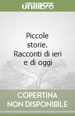 Piccole storie. Racconti di ieri e di oggi libro