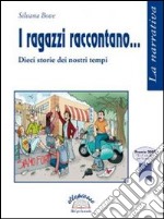 I ragazzi raccontano. Dieci storie dei nostri tempi libro