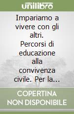 Impariamo a vivere con gli altri. Percorsi di educazione alla convivenza civile. Per la Scuola media libro