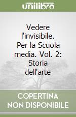 Vedere l'invisibile. Per la Scuola media. Vol. 2: Storia dell'arte libro