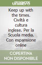 Keep up with the times. Civiltà e cultura inglese. Per la Scuola media. Con espansione online libro