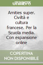 Amities super. Civiltà e cultura francese. Per la Scuola media. Con espansione online libro