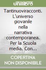 Tantinuoviracconti. L'universo giovanile nella narrativa contemporanea. Per la Scuola media. Con espansione online libro