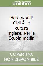 Hello world! CiviltÃ  e cultura inglese. Per la Scuola media libro