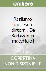 Realismo francese e dintorni. Da Barbizon ai macchiaioli libro