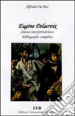 Eugène Delacroix. Sintesi interpretativa e bibliografia completa libro