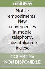 Mobile embodiments. New convergences in mobile telephony. Ediz. italiana e inglese