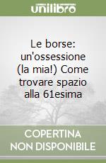 Le borse: un'ossessione (la mia!) Come trovare spazio alla 61esima libro