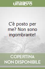 C'è posto per me? Non sono ingombrante! libro