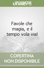 Favole che magia, e il tempo vola via! libro