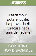 Fascismo e potere locale. La provincia di Siracusa negli anni del regime libro