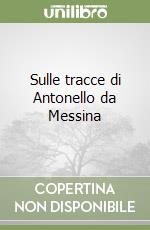 Sulle tracce di Antonello da Messina libro