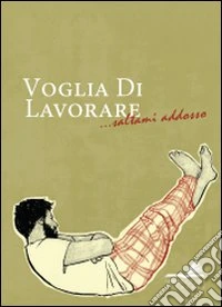 Voglia di lavorare... saltami addosso libro
