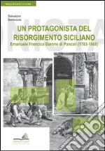 Un protagonista del Risorgimento siciliano. Emanuele Francica barone di Pancali (1783-1868) libro