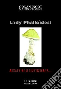 Lady phalloides. Assassina o giustiziera libro