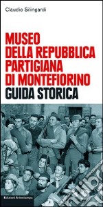 Museo della Repubblica partigiana di Montefiorino. Guida storica libro