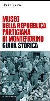 Museo della Repubblica partigiana di Montefiorino. Guida storica libro di Silingardi Claudio