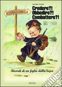 Credere? Obbedire? Combattere? Ricordi di un figlio della lupa libro