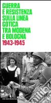 Guerra e Resistenza sulla linea gotica tra Modena e Bologna. 1943-1945 libro di Paticchia V. (cur.)