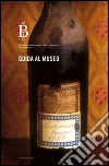 Guida al museo. Museo Balsamico Tradizionale Spilamberto libro