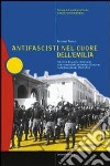 Antifascisti nel cuore dell'Emilia. Consenso, dissenso e repressione in una comunità locale durante il fascismo. Castelfranco Emilia 1920-1943 libro