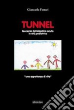 Tunnel. Leucemia linfoblastica acuta in età pediatrica. Una esperienza di vita libro