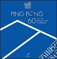 Ping pong. Sessant'anni di tennis tavolo modenese