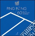 Ping pong. Sessant'anni di tennis tavolo modenese libro