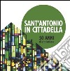 Sant'Antonio in Cittadella. 50 anni di vita insieme libro